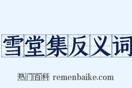 雪堂集反义词是什么意思的图片